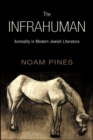 The Infrahuman : Animality in Modern Jewish Literature - eBook