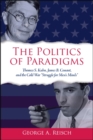 The Politics of Paradigms : Thomas S. Kuhn, James B. Conant, and the Cold War "Struggle for Men's Minds" - eBook