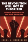 The Revolution Will Not Be Theorized : Cultural Revolution in the Black Power Era - eBook