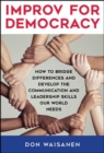 Improv for Democracy : How to Bridge Differences and Develop the Communication and Leadership Skills Our World Needs - eBook