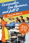 Casseroles, Can Openers, and Jell-O : American Food and the Cold War, 1947-1959 - eBook