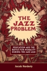 The Jazz Problem : Education and the Battle for Morality during the Jazz Age - eBook