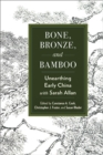 Bone, Bronze, and Bamboo : Unearthing Early China with Sarah Allan - eBook