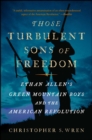 Those Turbulent Sons of Freedom : Ethan Allen's Green Mountain Boys and the American Revolution - eBook
