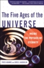 The Five Ages of the Universe : Inside the Physics of Eternity - eBook