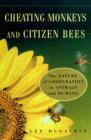 Cheating Monkeys and Citizen Bees : The Nature of Cooperation in Animals and Humans - eBook