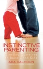 Instinctive Parenting : Trusting Ourselves to Raise Good Kids - eBook