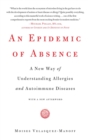 An Epidemic of Absence : A New Way of Understanding Allergies and Autoimmune Diseases - eBook