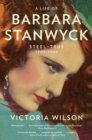 A Life of Barbara Stanwyck : Steel-True 1907-1940 - eBook