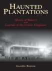 Haunted Plantations : Ghosts of Slavery and Legends of the Cotton Kingdoms - eBook