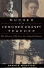 Murder of a Herkimer County Teacher : The Shocking 1914 Case of a Vengeful Student - eBook