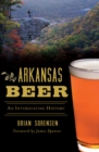 Arkansas Beer : An Intoxicating History - eBook