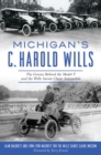 Michigan's C. Harold Wills : The Genius Behind the Model T and the Wills Sainte Claire Automobile - eBook