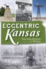 Eccentric Kansas : Tales from Atchison to Winfield - eBook