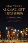 New York's Greatest Thoroughbreds : A Contemporary History - eBook