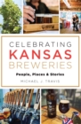 Celebrating Kansas Breweries : People, Places & Stories - eBook