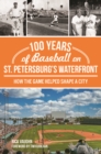 100 Years of Baseball on St. Petersburg's Waterfront : How the Game Helped Shape a City - eBook