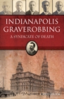 Indianapolis Graverobbing : A Syndicate of Death - eBook