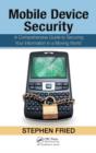 Mobile Device Security : A Comprehensive Guide to Securing Your Information in a Moving World - Book