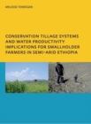 Conservation Tillage Systems and Water Productivity - Implications for Smallholder Farmers in Semi-Arid Ethiopia : PhD, UNESCO-IHE Institute for Water Education, Delft, The Netherlands - eBook