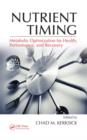 Nutrient Timing : Metabolic Optimization for Health, Performance, and Recovery - Book