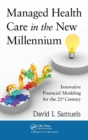Managed Health Care in the New Millennium : Innovative Financial Modeling for the 21st Century - Book