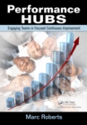 Performance Hubs : Engaging Teams in Focused Continuous Improvement - eBook
