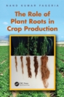 The Role of Plant Roots in Crop Production - eBook