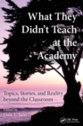 What They Didn't Teach at the Academy : Topics, Stories, and Reality beyond the Classroom - Book