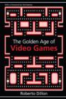 The Golden Age of Video Games : The Birth of a Multibillion Dollar Industry - Book