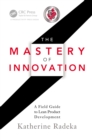 The Mastery of Innovation : A Field Guide to Lean Product Development - eBook