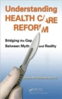 Understanding Health Care Reform : Bridging the Gap Between Myth and Reality - Book