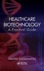 Healthcare Biotechnology : A Practical Guide - eBook