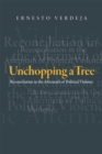 Unchopping a Tree : Reconciliation in the Aftermath of Political Violence - Book