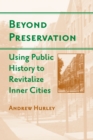 Beyond Preservation : Using Public History to Revitalize Inner Cities - Book