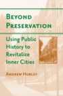 Beyond Preservation : Using Public History to Revitalize Inner Cities - eBook