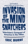 Invasion of the Mind Snatchers : Television's Conquest of America in the Fifties - Book
