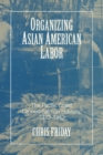 Organizing Asian-American Labor : The Pacific Coast Canned-Salmon Industry, 1870-1942 - eBook