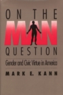 On The Man Question : Gender and Civic Virtue in America - eBook