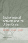 Environmental Activism and the Urban Crisis : Baltimore, St. Louis, Chicago - Book