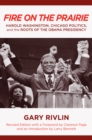 Fire on the Prairie : Harold Washington, Chicago Politics, and the Roots of the Obama Presidency - Book