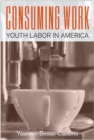Consuming Work : Youth Labor in America - Book
