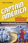 Captain America and the Nationalist Superhero : Metaphors, Narratives, and Geopolitics - Book