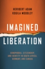 Imagined Liberation : Xenophobia, Citizenship, and Identity in South Africa, Germany, and Canada - eBook
