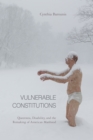 Vulnerable Constitutions : Queerness, Disability, and the Remaking of American Manhood - eBook