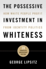 The Possessive Investment in Whiteness : How White People Profit from Identity Politics - Book