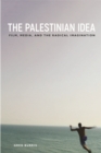 The Palestinian Idea : Film, Media, and the Radical Imagination - Book