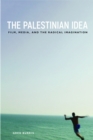 The Palestinian Idea : Film, Media, and the Radical Imagination - eBook