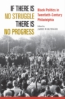If There Is No Struggle There Is No Progress : Black Politics in Twentieth-Century Philadelphia - Book