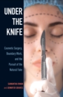 Under the Knife : Cosmetic Surgery, Boundary Work, and the Pursuit of the Natural Fake - eBook